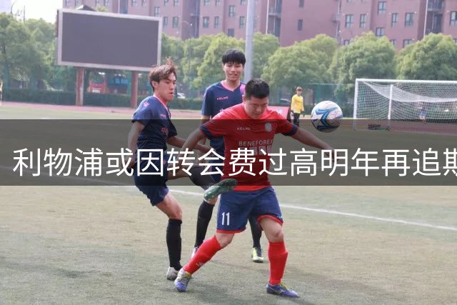 利物浦或因转会费过高明年再追斯科特 中场人选暂搁置